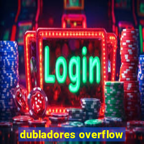 dubladores overflow